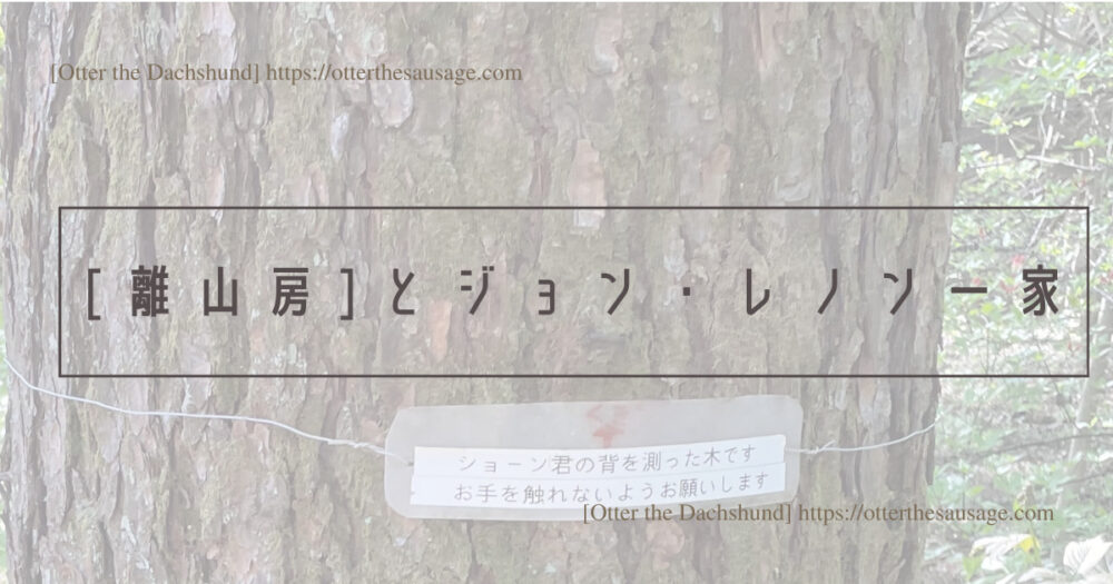 Header Image_Otter the Dachshund_travel with dogs_hang out with dogs_犬旅ブログ_犬とお出かけブログ_南軽井沢_離山房_犬連れカフェ_[離山房]とジョン・レノン一家