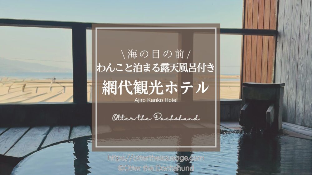 Blog Banner_dogfriendly-ryokan_shizuoka-atami_ajiro-kanko-hotel_private-onsen-room_犬連れ_ペット連れ_熱海_網代観光ホテル_Otter the Dachshund_犬と旅行_部屋付き温泉_【熱海】ペットと泊まる海を望む露天風呂付き客室：網代観光ホテルの魅力レビュー